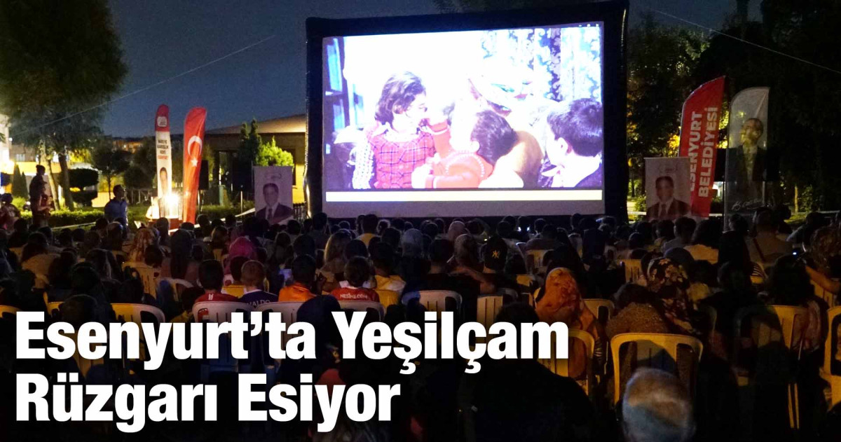 ESENYURT'TA YEŞİLÇAM RÜZGARI ESİYOR       